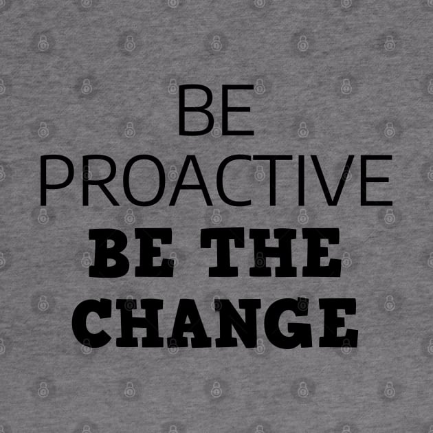 Be Proactive Be The Change by Texevod